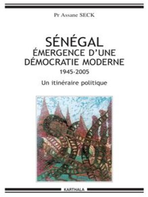cover image of Sénégal Émergence D'Une Démocratie Moderne 1945-2005 Un Itinéraire Politique